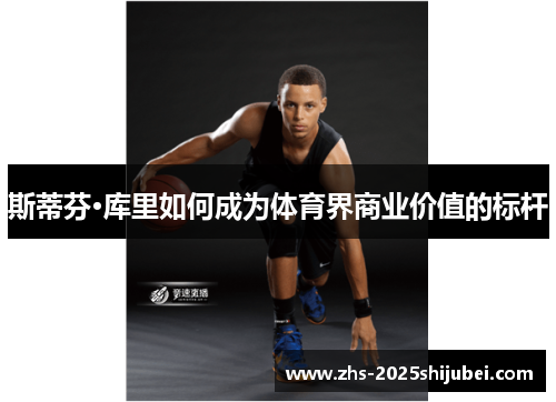 斯蒂芬·库里如何成为体育界商业价值的标杆